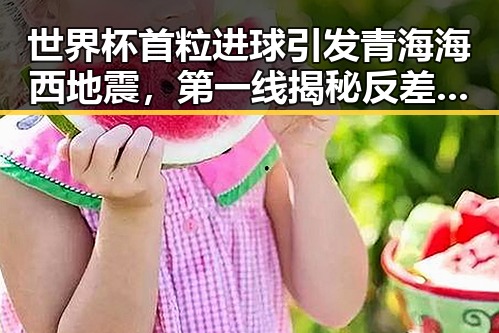 世界杯首粒进球引发青海海西地震,第一线揭秘反差背后故事
